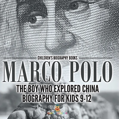 Marco Polo: The Boy Who Explored China Biography for Kids 9-12 Children's Historical Biographies