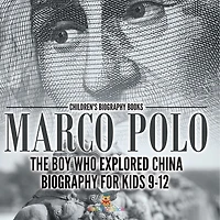 Marco Polo: The Boy Who Explored China Biography for Kids 9-12 Children's Historical Biographies