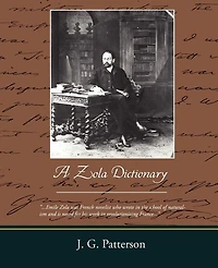 a Zola Dictionary: the Characters of Rougon-Macquart Novels Émile Zola; With Biographical and Critical Introd