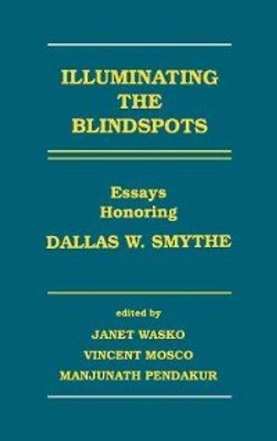Illuminating the Blindspots: Essays Honoring Dallas W. Smythe