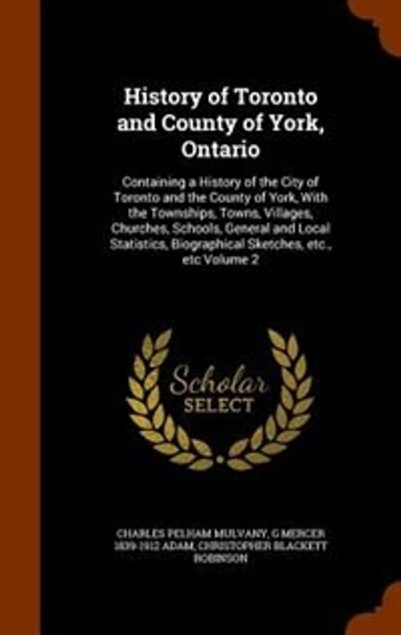 History of Toronto and County York, Ontario: Containing a the City With Townships, Towns, Vill