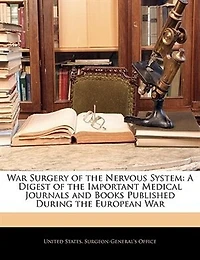 War Surgery of the Nervous System, 1917: A Digest Important Medical Journals and Books Published During European (Classic Rep