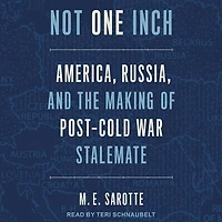 Not One Inch: America, Russia, and the Making of Post-Cold War Stalemate