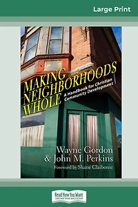 Making Neighborhoods Whole: A Handbook For Christian Community Development (16pt Large Print Edition)
