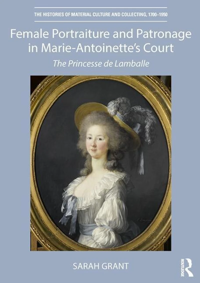 Female Portraiture and Patronage Marie Antoinette's Court: The Princesse de Lamballe