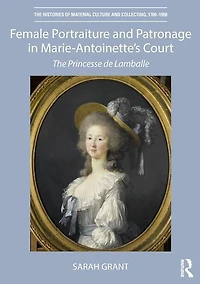 Female Portraiture and Patronage Marie Antoinette's Court: The Princesse de Lamballe
