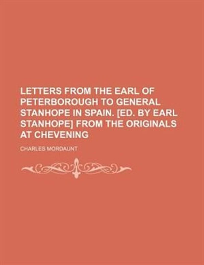Letters From the Earl of Peterborough to General Stanhope Spain. [Ed. by Stanhope] Originals at Chevening