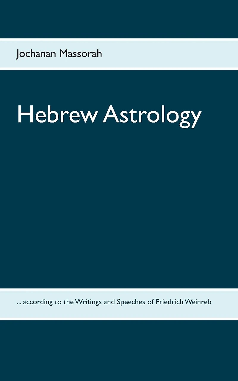 Hebrew Astrology: ... according to the Writings and Speeches of Friedrich Weinreb