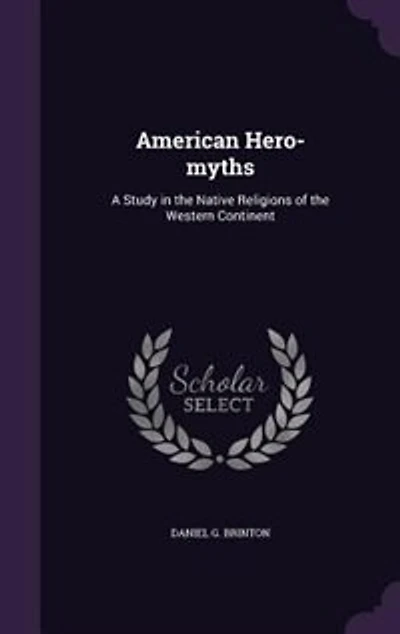 American Hero-myths: A Study the Native Religions of Western Continent