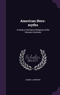 American Hero-myths: A Study the Native Religions of Western Continent