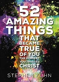 52 Amazing Things That Became True Of You The Moment Trusted Christ