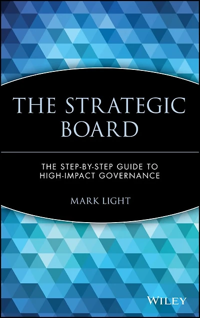 The Strategic Board: The Step-by-Step Guide to High-Impact Governance