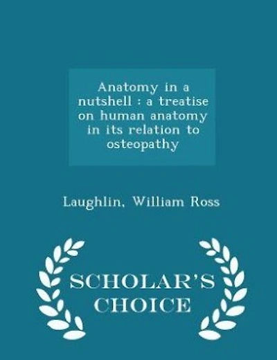 Anatomy in a nutshell: a treatise on human anatomy in its relation to osteopathy - Scholar's Choice Edition
