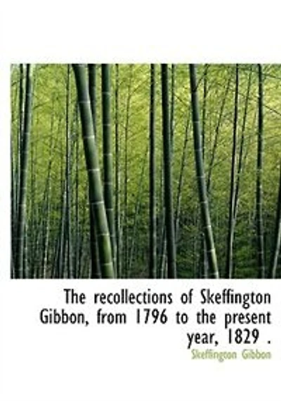 the Recollections of Skeffington Gibbon, From 1796 to Present Year 1829: Being an Epitome (Classic Reprint)