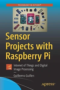 Sensor Projects with Raspberry Pi: Internet of Things and Digital Image Processing