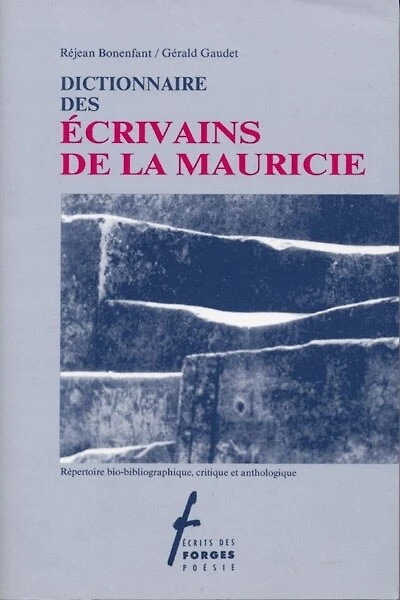 Dictionnaire des écrivains de la Mauricie : répertoire bio-bibliographique, critique et anthologique: répertoire bio-bibliographique, critique et anthologique