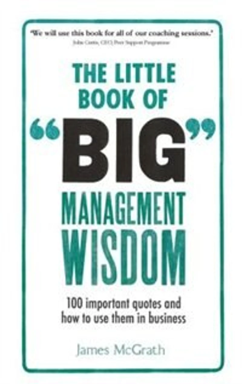 Little Book of Big Management Wisdom, The: 90 Important Quotes And How To Use Them Business