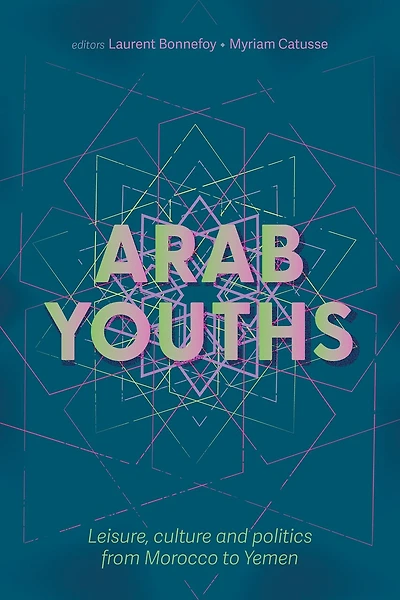 Arab youths: Leisure, culture and politics from Morocco to Yemen