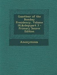 Gazetteer of the Bombay Presidency, Volume 18, part 3 - Primary Source Edition