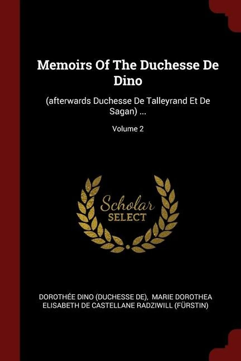Memoirs Of The Duchesse De Dino: (afterwards Talleyrand Et Sagan) ...; Volume 2