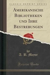 Amerikanische Bibliotheken und Ihre Bestrebungen (Classic Reprint)