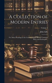 A Collection of Modern Entries; or, Select Pleadings in the Courts of King's Bench, Common Pleas, and Exchequer..; Volume 2