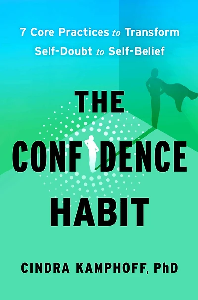 The Confidence Habit: 7 Core Practices to Transform Self-Doubt to Self-Belief