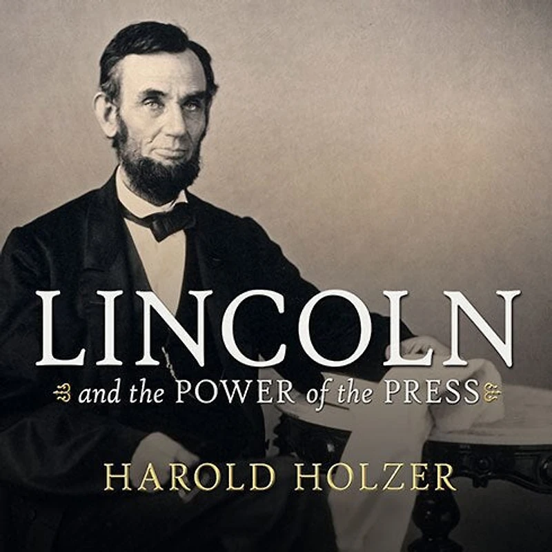 Lincoln and The Power of Press Lib/E: War for Public Opinion