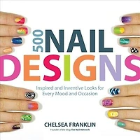 500 Nail Designs: Inspired And Inventive Looks For Every Mood And Occasion