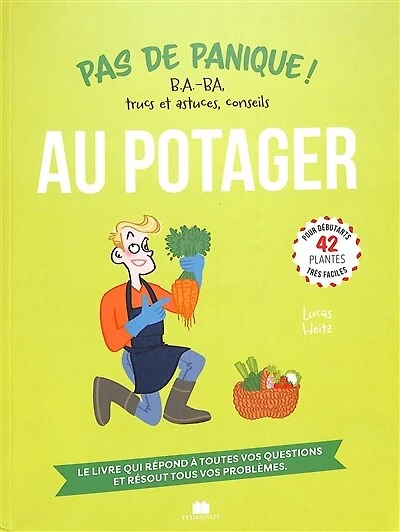 Au potager: pas de panique ! B.a.-ba, trucs et astuces, conseils, 42 plantes très faciles pour débutants