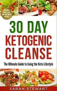 30 Day Ketogenic Cleanse: The Ultimate Guide To Living The Keto Lifestyle