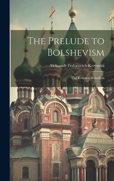 The Prelude to Bolshevism; the Kornilov Rebellion