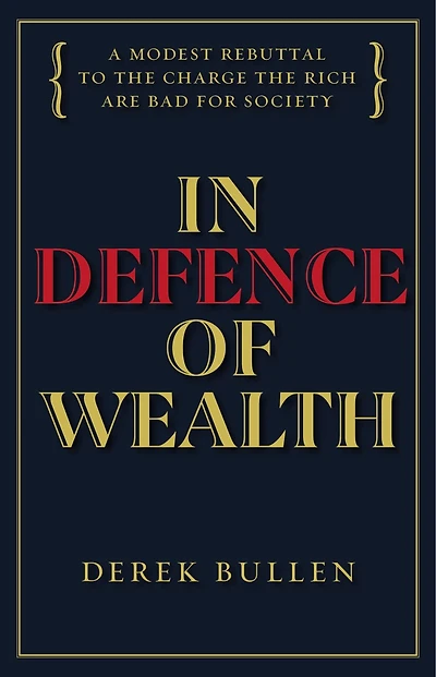Defence of Wealth: A Modest Rebuttal to the Charge Rich Are Bad for Society