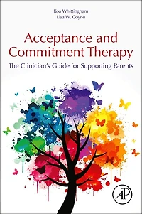 Acceptance And Commitment Therapy: The Clinician's Guide For Supporting Parents