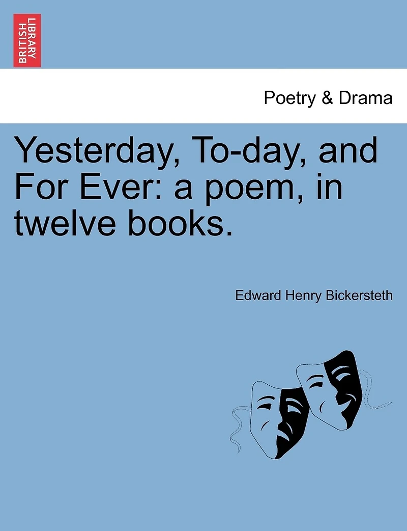 Yesterday, To-day, And For Ever: A Poem, In Twelve Books.