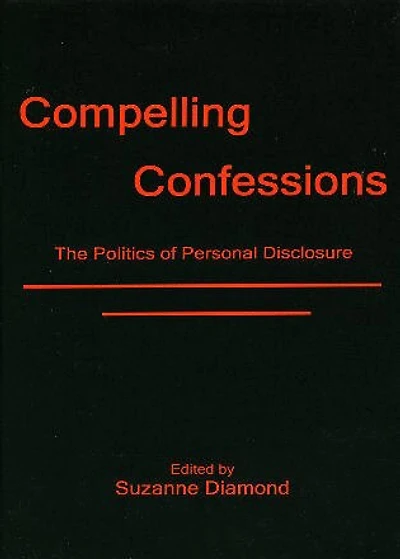 Compelling Confessions: The Politics of Personal Disclosure