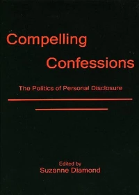Compelling Confessions: The Politics of Personal Disclosure