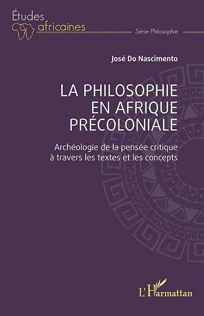 La philosophie en Afrique précoloniale: Archéologie de la pensée critique à travers les textes et les concepts