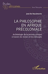 La philosophie en Afrique précoloniale: Archéologie de la pensée critique à travers les textes et les concepts