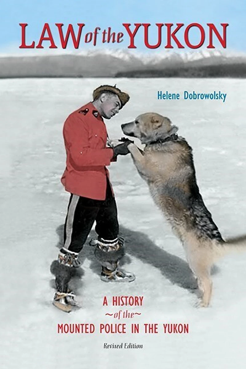 Law of the Yukon: A History of the Mounted Police in the Yukon Revised Edition