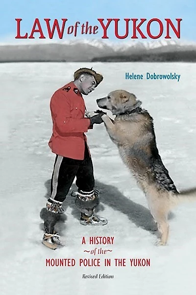 Law of the Yukon: A History of the Mounted Police in the Yukon Revised Edition