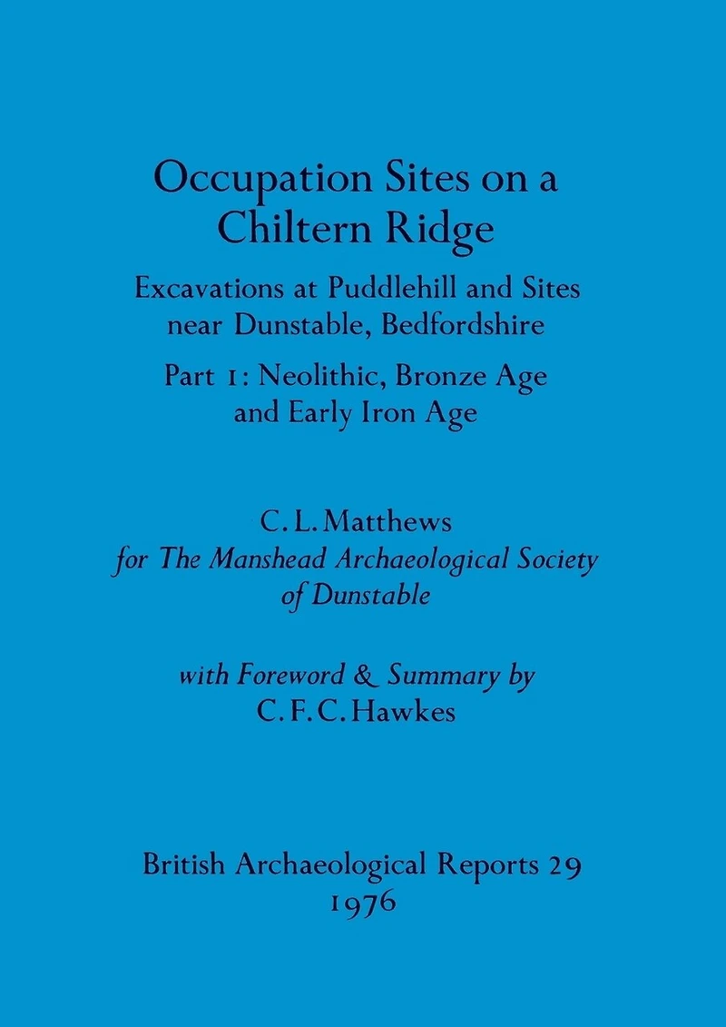 Occupation Sites on a Chiltern Ridge: Excavations at Puddlehill and Sites Near Dunstable, Bedfordshire. Pt. I Neolithic Bronze Age and Early Iron Age
