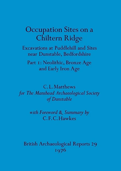 Occupation Sites on a Chiltern Ridge: Excavations at Puddlehill and Sites Near Dunstable, Bedfordshire. Pt. I Neolithic Bronze Age and Early Iron Age