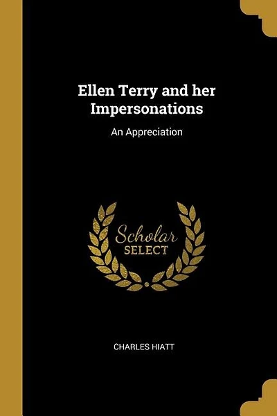 Ellen Terry and her Impersonations: An Appreciation