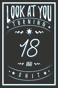 Look At You Turning 18 And Shit: 18 Years Old Gifts. 18th Birthday Funny Gift for Men and Women. Fun, Practical And Classy Alternative to a Card.