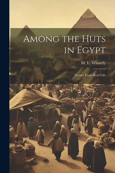 Among the Huts in Egypt: Scenes From Real Life