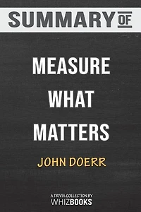 Summary of Measure What Matters: How Google, Bono, and the Gates Foundation Rock the World with OKRs: Trivia/Quiz for F