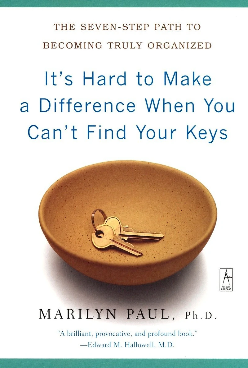It's Hard to Make a Difference When You Can't Find Your Keys: The Seven-Step Path Becoming Truly Organized