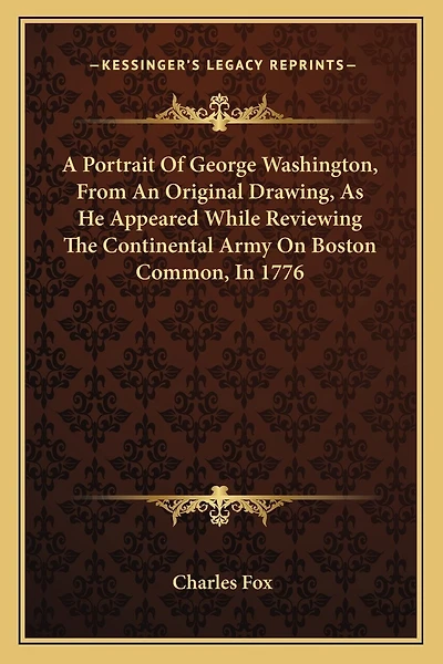 A Portrait Of George Washington, From An Original Drawing, As He Appeared While Reviewing The Continental Army On Boston Common, In 1776