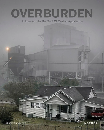 Mikael Lundström: Overburden: A Journey Into the Soul of Central Appalachia